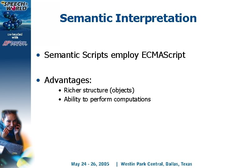 Semantic Interpretation • Semantic Scripts employ ECMAScript • Advantages: • Richer structure (objects) •
