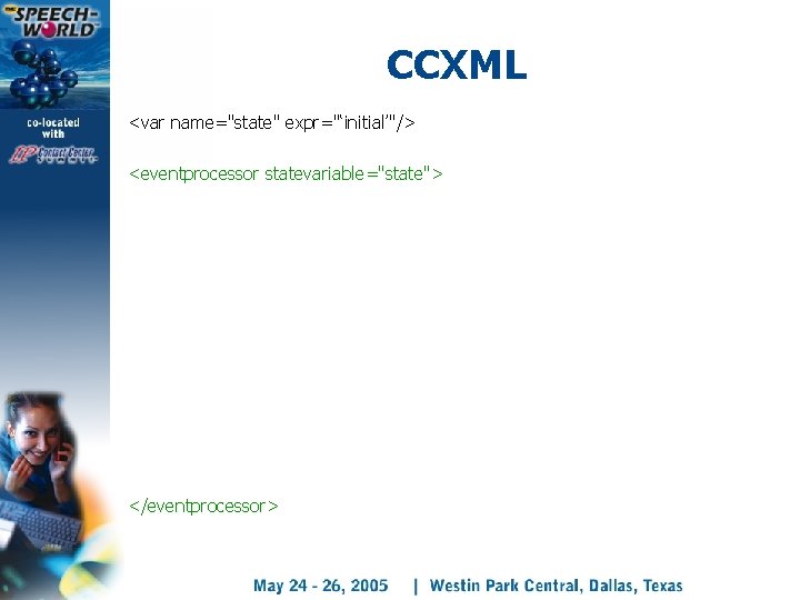 CCXML <var name="state" expr="‘initial’"/> <eventprocessor statevariable="state"> </eventprocessor> 
