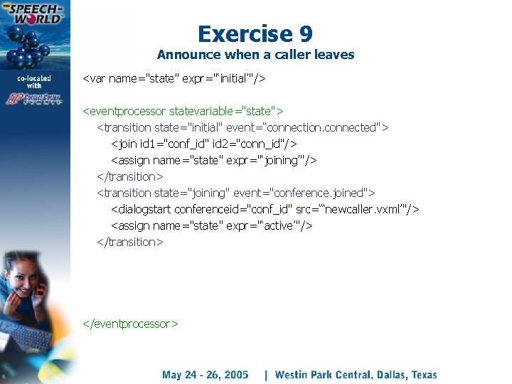 Exercise 9 Announce when a caller leaves <var name="state" expr="‘initial’"/> <eventprocessor statevariable="state"> <transition state="initial"