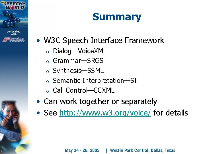 Summary • W 3 C Speech Interface Framework o o o Dialog—Voice. XML Grammar—SRGS