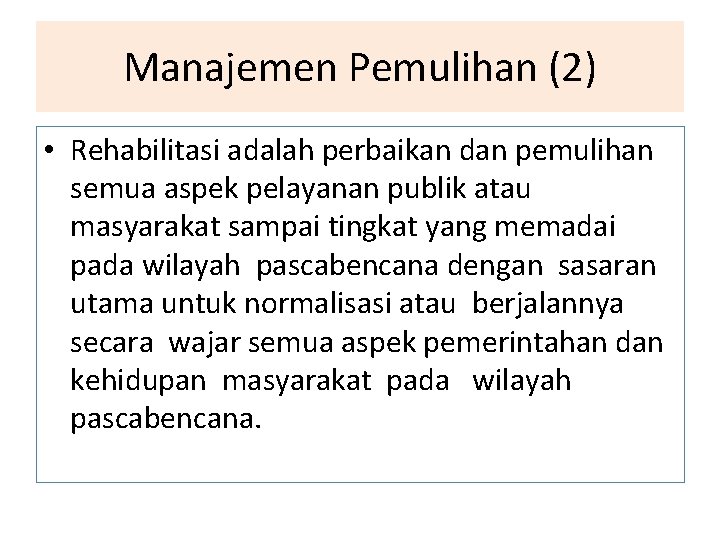 Manajemen Pemulihan (2) • Rehabilitasi adalah perbaikan dan pemulihan semua aspek pelayanan publik atau