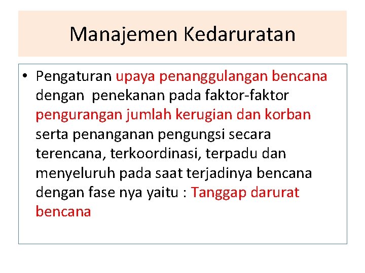 Manajemen Kedaruratan • Pengaturan upaya penanggulangan bencana dengan penekanan pada faktor-faktor pengurangan jumlah kerugian