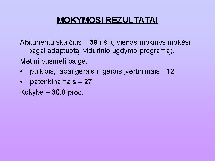 MOKYMOSI REZULTATAI Abiturientų skaičius – 39 (iš jų vienas mokinys mokėsi pagal adaptuotą vidurinio