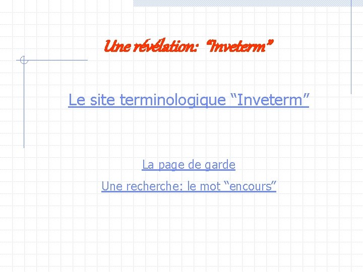 Une révélation: “Inveterm” Le site terminologique “Inveterm” La page de garde Une recherche: le