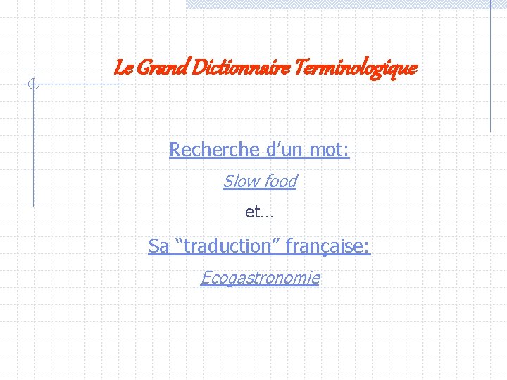 Le Grand Dictionnaire Terminologique Recherche d’un mot: Slow food et… Sa “traduction” française: Ecogastronomie