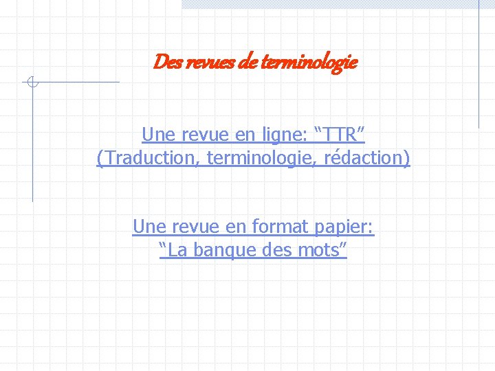 Des revues de terminologie Une revue en ligne: “TTR” (Traduction, terminologie, rédaction) Une revue