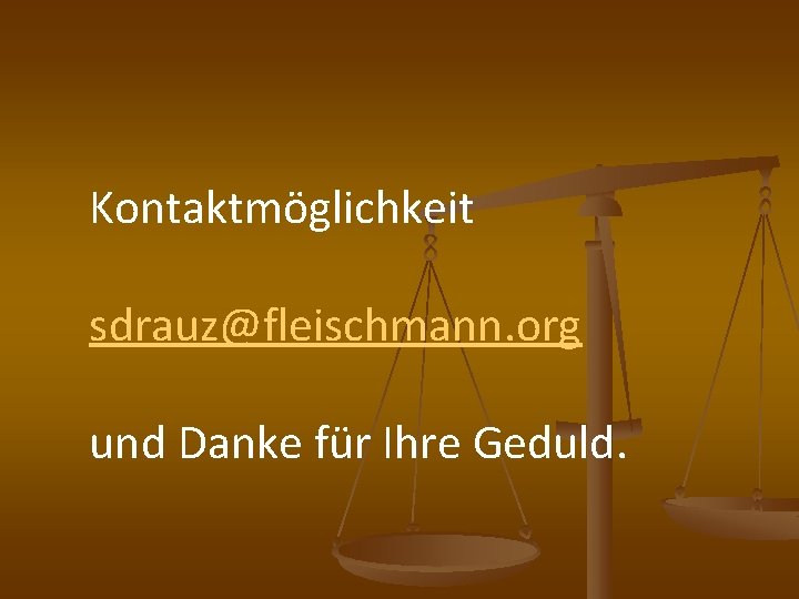 Kontaktmöglichkeit sdrauz@fleischmann. org und Danke für Ihre Geduld. 