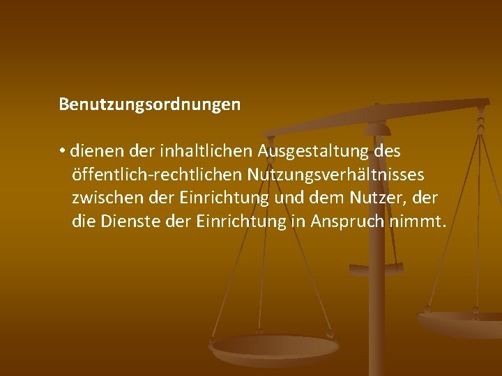 Benutzungsordnungen • dienen der inhaltlichen Ausgestaltung des öffentlich-rechtlichen Nutzungsverhältnisses zwischen der Einrichtung und dem