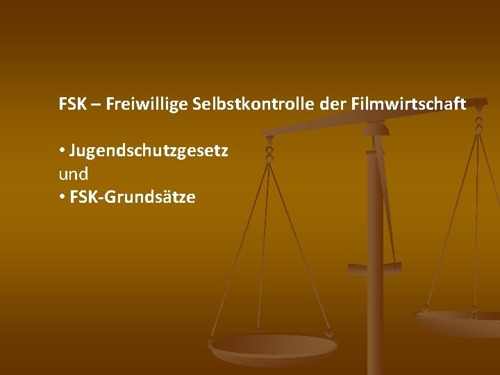 FSK – Freiwillige Selbstkontrolle der Filmwirtschaft • Jugendschutzgesetz und • FSK-Grundsätze 