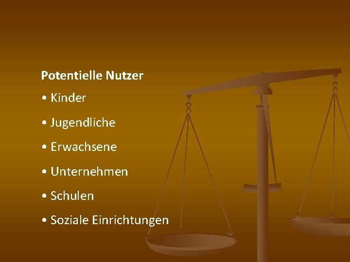 Potentielle Nutzer • Kinder • Jugendliche • Erwachsene • Unternehmen • Schulen • Soziale