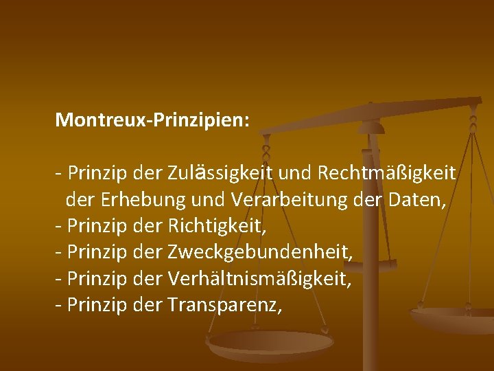 Montreux-Prinzipien: - Prinzip der Zulässigkeit und Rechtmäßigkeit der Erhebung und Verarbeitung der Daten, -