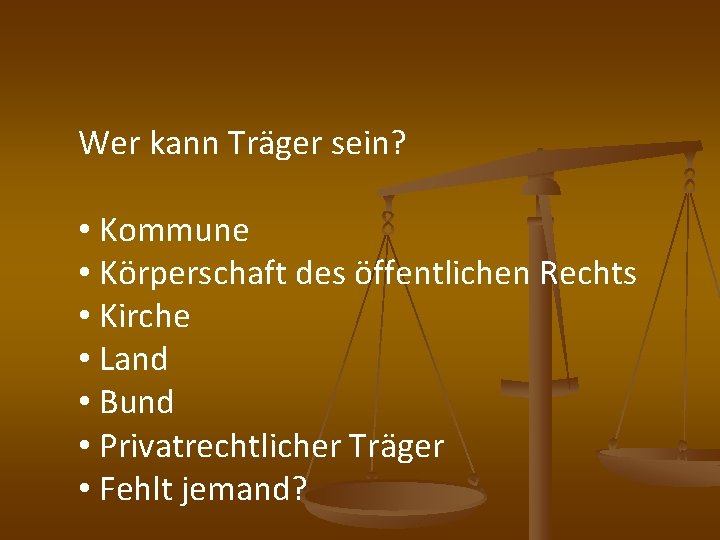 Wer kann Träger sein? • Kommune • Körperschaft des öffentlichen Rechts • Kirche •