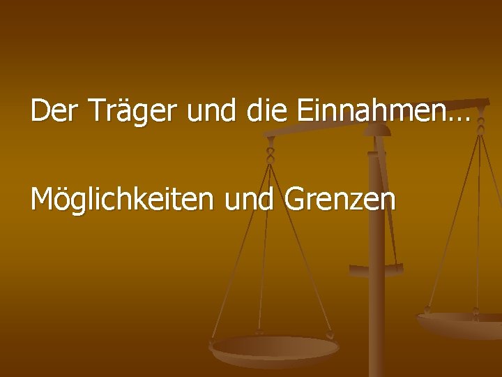 Der Träger und die Einnahmen… Möglichkeiten und Grenzen 