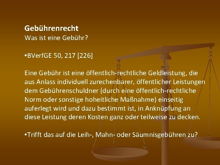 Gebührenrecht Was ist eine Gebühr? • BVerf. GE 50, 217 [226] Eine Gebühr ist