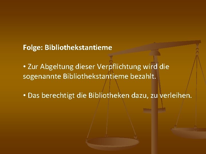 Folge: Bibliothekstantieme • Zur Abgeltung dieser Verpflichtung wird die sogenannte Bibliothekstantieme bezahlt. • Das