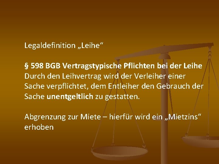 Legaldefinition „Leihe“ § 598 BGB Vertragstypische Pflichten bei der Leihe Durch den Leihvertrag wird