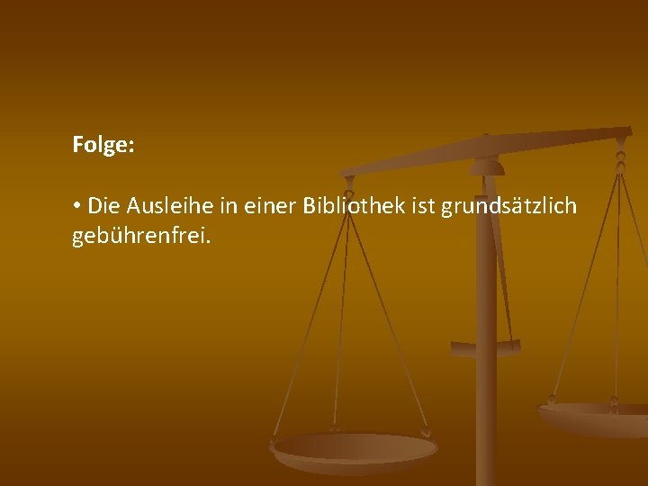 Folge: • Die Ausleihe in einer Bibliothek ist grundsätzlich gebührenfrei. 