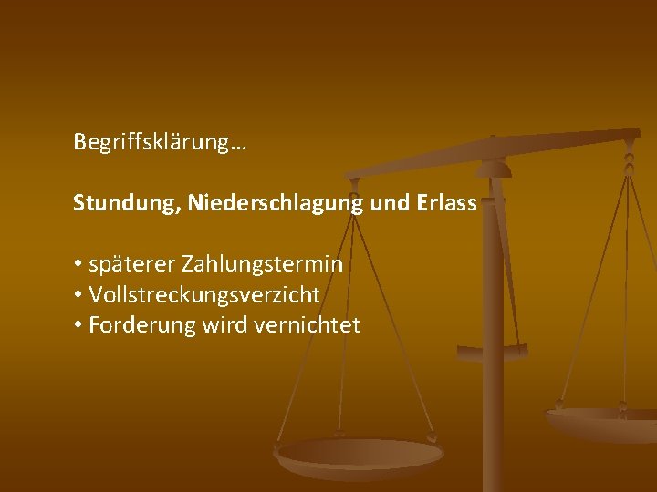 Begriffsklärung… Stundung, Niederschlagung und Erlass • späterer Zahlungstermin • Vollstreckungsverzicht • Forderung wird vernichtet