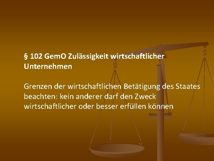 § 102 Gem. O Zulässigkeit wirtschaftlicher Unternehmen Grenzen der wirtschaftlichen Betätigung des Staates beachten: