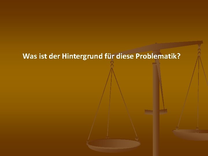 Was ist der Hintergrund für diese Problematik? 