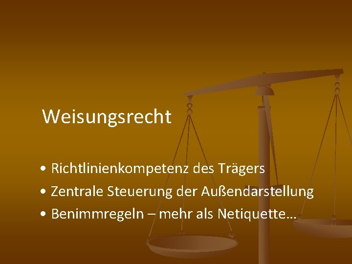  Weisungsrecht • Richtlinienkompetenz des Trägers • Zentrale Steuerung der Außendarstellung • Benimmregeln –