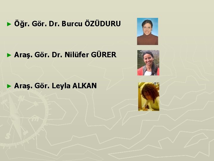 ► Öğr. Gör. Dr. Burcu ÖZÜDURU ► Araş. Gör. Dr. Nilüfer GÜRER ► Araş.