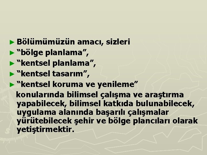 ► Bölümümüzün amacı, sizleri ► “bölge planlama”, ► “kentsel tasarım”, ► “kentsel koruma ve