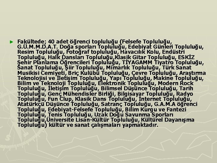 ► Fakültede; 40 adet öğrenci topluluğu (Felsefe Topluluğu, G. Ü. M. M. D. A.