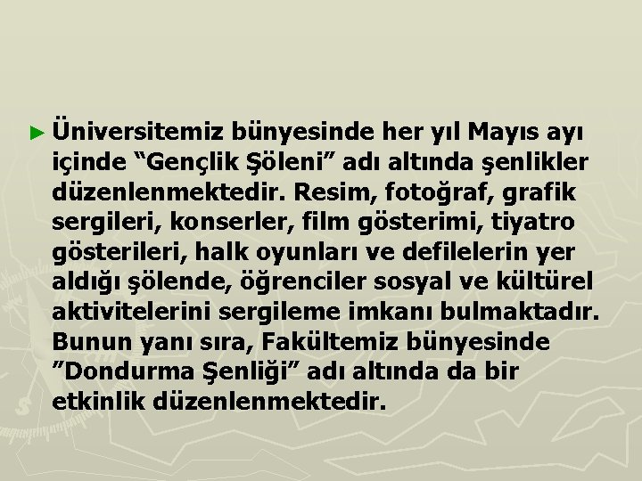 ► Üniversitemiz bünyesinde her yıl Mayıs ayı içinde “Gençlik Şöleni” adı altında şenlikler düzenlenmektedir.