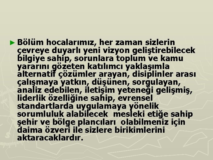 ► Bölüm hocalarımız, her zaman sizlerin çevreye duyarlı yeni vizyon geliştirebilecek bilgiye sahip, sorunlara