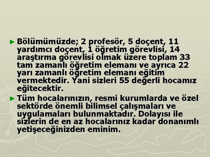 ► Bölümümüzde; 2 profesör, 5 doçent, 11 yardımcı doçent, 1 öğretim görevlisi, 14 araştırma