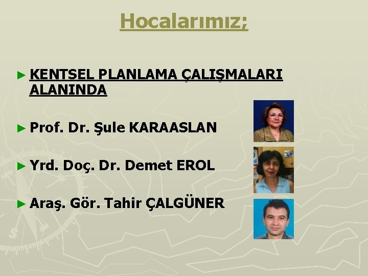 Hocalarımız; ► KENTSEL PLANLAMA ÇALIŞMALARI ALANINDA ► Prof. Dr. Şule KARAASLAN ► Yrd. Doç.