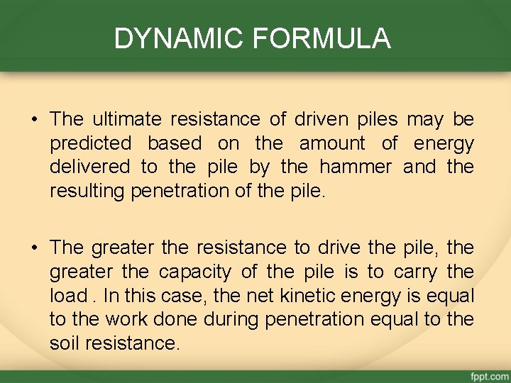 DYNAMIC FORMULA • The ultimate resistance of driven piles may be predicted based on