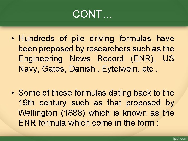 CONT… • Hundreds of pile driving formulas have been proposed by researchers such as