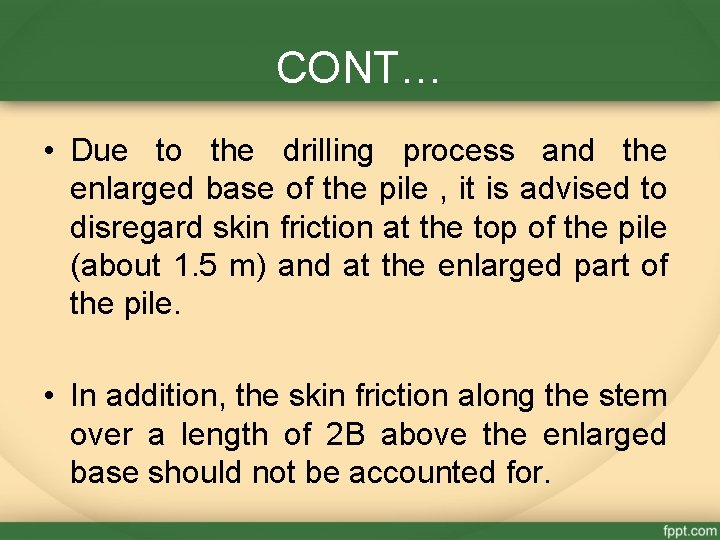 CONT… • Due to the drilling process and the enlarged base of the pile