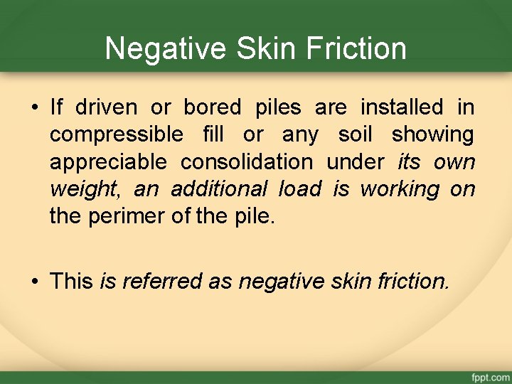 Negative Skin Friction • If driven or bored piles are installed in compressible fill