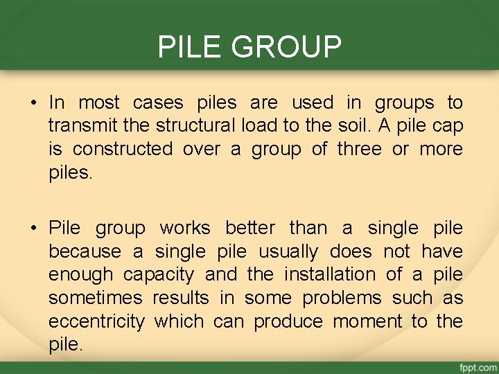 PILE GROUP • In most cases piles are used in groups to transmit the