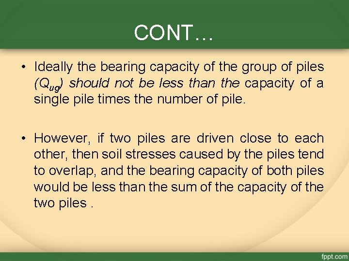 CONT… • Ideally the bearing capacity of the group of piles (Qug) should not