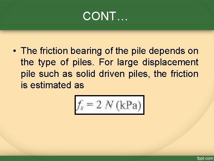 CONT… • The friction bearing of the pile depends on the type of piles.