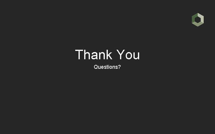 Thank You Questions? 