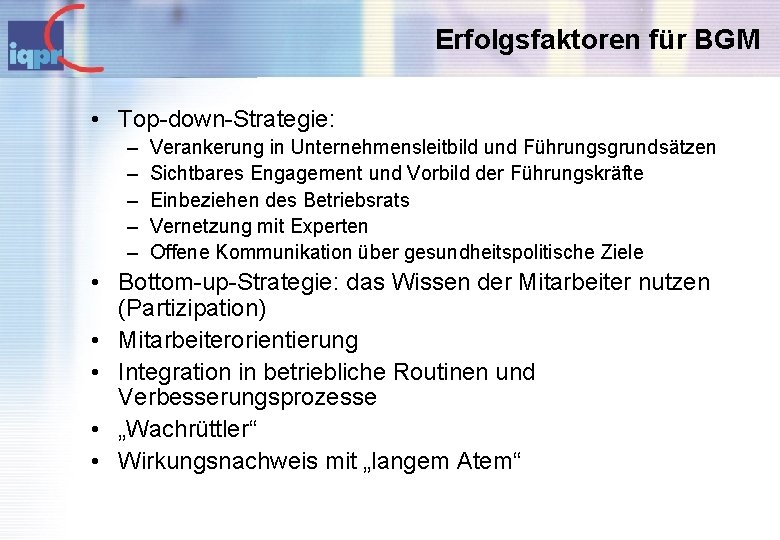 Erfolgsfaktoren für BGM • Top-down-Strategie: – – – Verankerung in Unternehmensleitbild und Führungsgrundsätzen Sichtbares