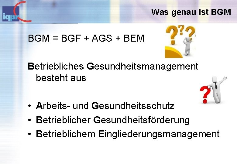Was genau ist BGM = BGF + AGS + BEM Betriebliches Gesundheitsmanagement besteht aus