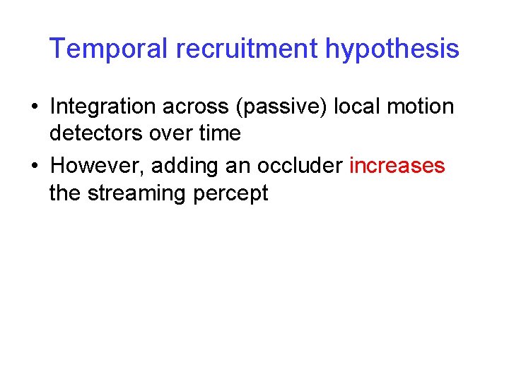 Temporal recruitment hypothesis • Integration across (passive) local motion detectors over time • However,