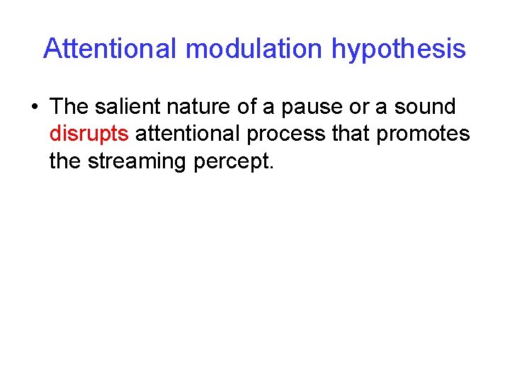 Attentional modulation hypothesis • The salient nature of a pause or a sound disrupts