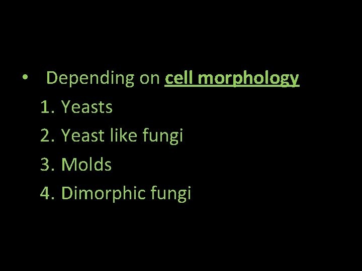 CLASSIFICATION • Depending on cell morphology 1. Yeasts 2. Yeast like fungi 3. Molds CLASSIFICATION • Depending on cell morphology 1. Yeasts 2. Yeast like fungi 3. Molds