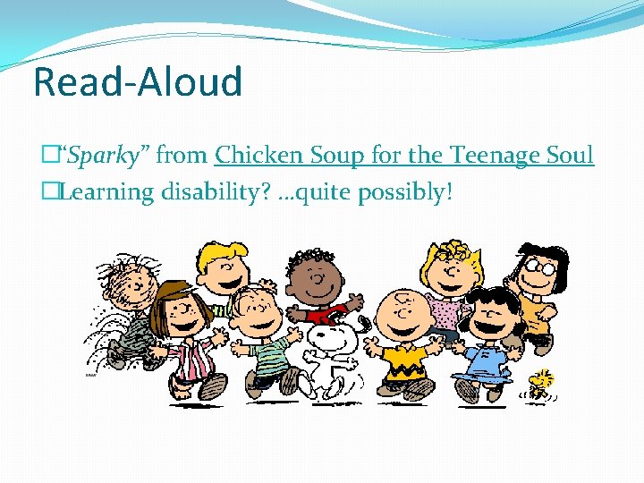 Read-Aloud �“Sparky” from Chicken Soup for the Teenage Soul �Learning disability? …quite possibly! 
