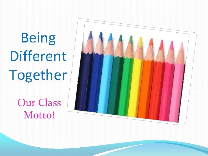 Being Different Together Our Class Motto! 