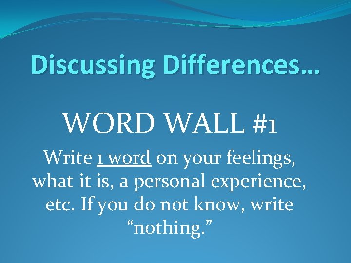 Discussing Differences… WORD WALL #1 Write 1 word on your feelings, what it is,