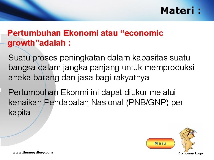 Materi : Pertumbuhan Ekonomi atau “economic growth”adalah : Suatu proses peningkatan dalam kapasitas suatu