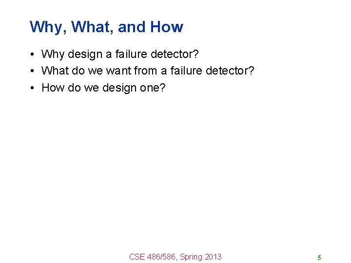 Why, What, and How • Why design a failure detector? • What do we